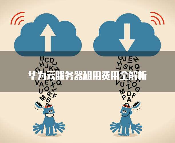 华为云服务器租用费用全解析