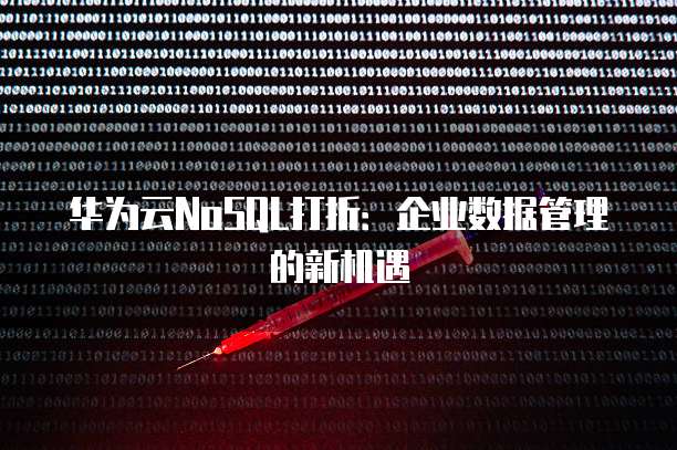 华为云NoSQL打折:企业数据管理的新机遇