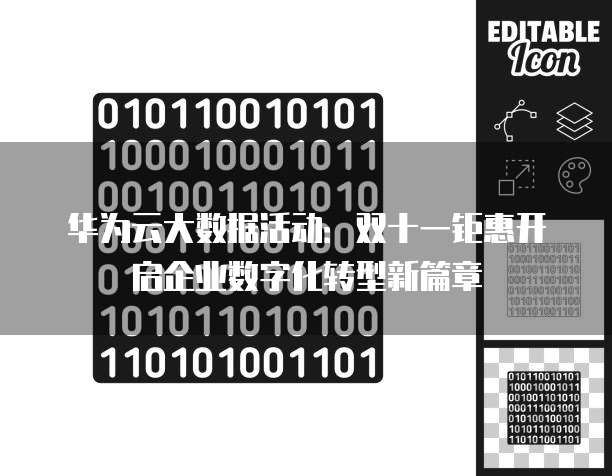 华为云大数据活动:双十一钜惠开启企业数字化转型新篇章