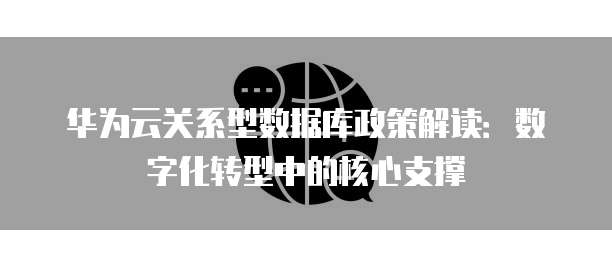 华为云关系型数据库政策解读：数字化转型中的核心支撑