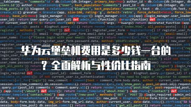 华为云堡垒机费用是多少钱一台的?全面解析与性价比指南