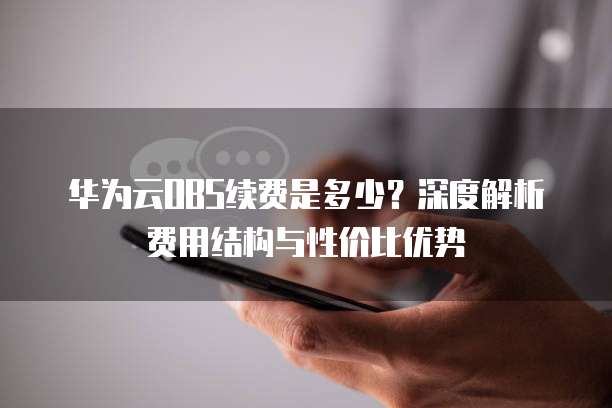 华为云OBS续费是多少?深度解析费用结构与性价比优势