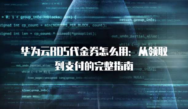 华为云RDS代金券怎么用：从领取到支付的完整指南