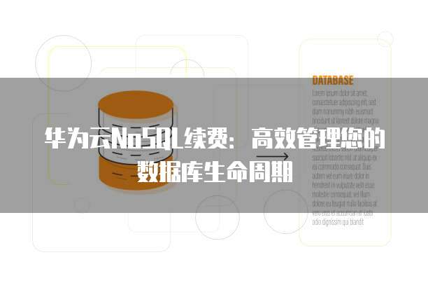 华为云NoSQL续费:高效管理您的数据库生命周期