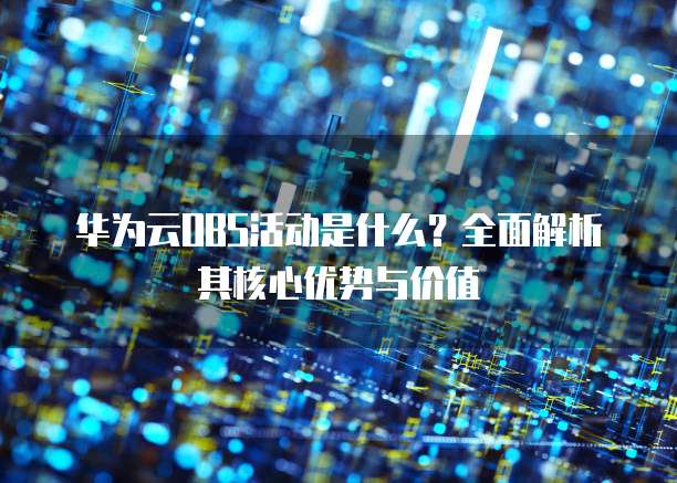 华为云OBS活动是什么?全面解析其核心优势与价值