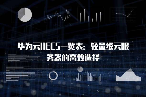 华为云HECS一览表:轻量级云服务器的高效选择