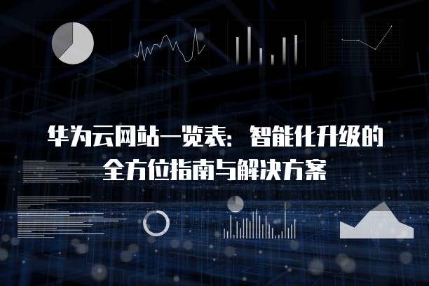 华为云网站一览表:智能化升级的全方位指南与解决方案