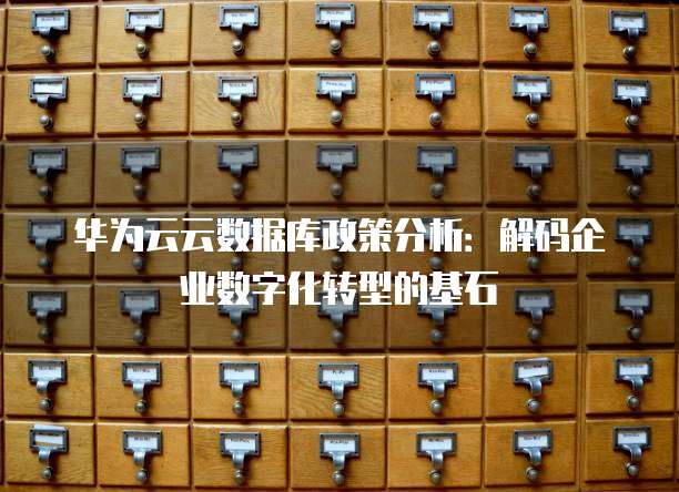 华为云云数据库政策分析:解码企业数字化转型的基石
