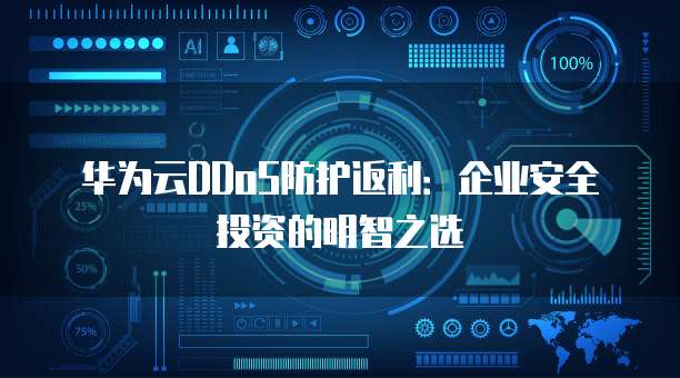 华为云DDoS防护返利:企业安全投资的明智之选