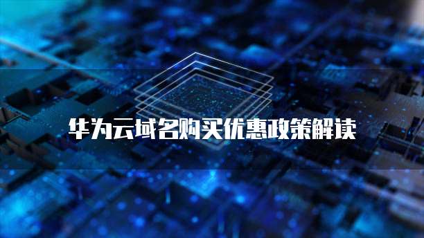 华为云域名购买优惠政策解读