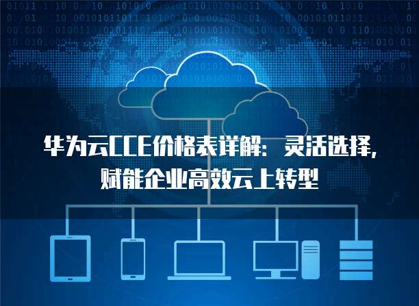 华为云CCE价格表详解:灵活选择,赋能企业高效云上转型