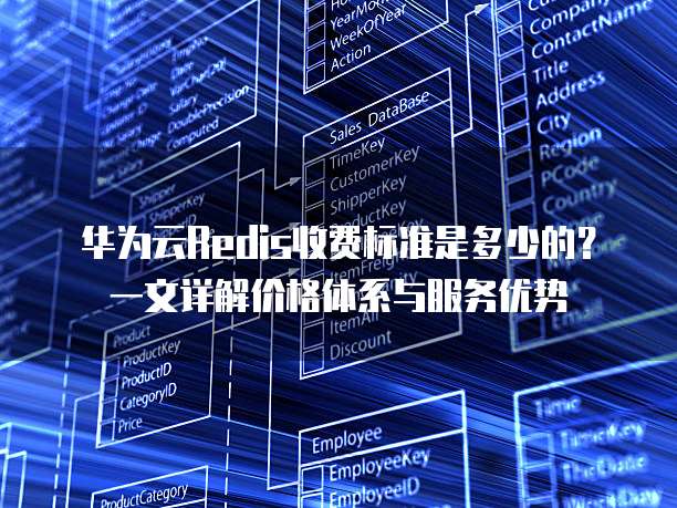 华为云Redis收费标准是多少的?一文详解价格体系与服务优势