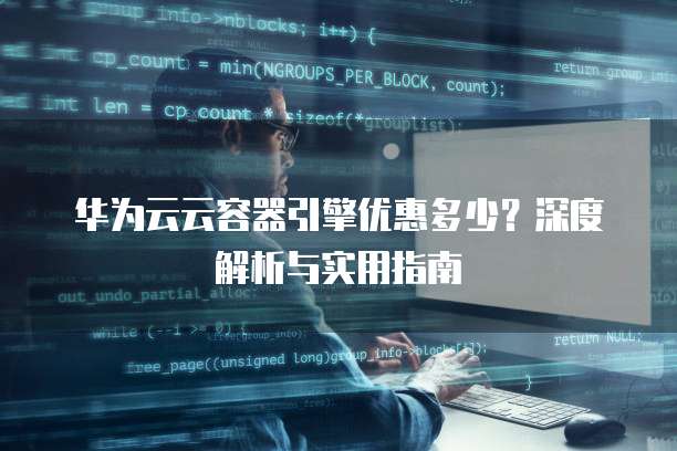华为云云容器引擎优惠多少?深度解析与实用指南