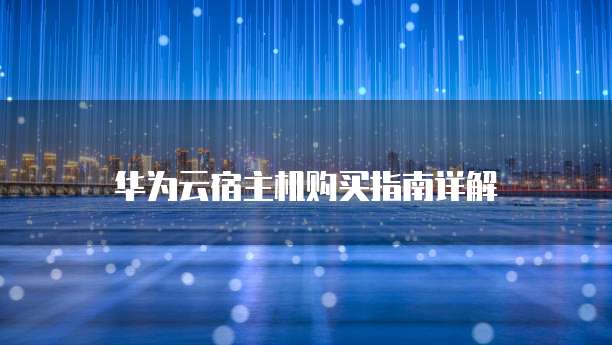 华为云宿主机购买指南详解
