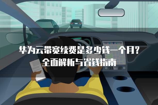 华为云带宽续费是多少钱一个月?全面解析与省钱指南