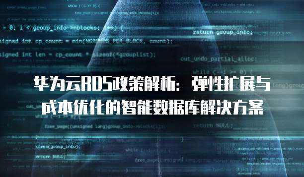 华为云RDS政策解析:弹性扩展与成本优化的智能数据库解决方案