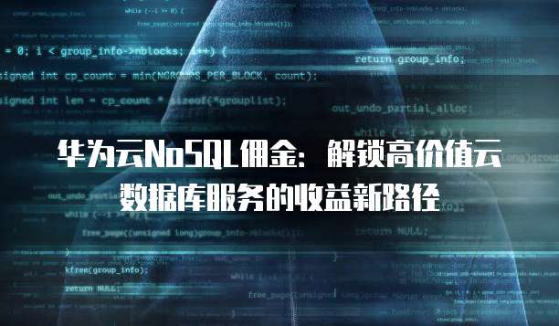 华为云NoSQL佣金:解锁高价值云数据库服务的收益新路径