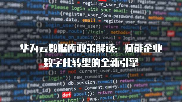 华为云数据库政策解读：赋能企业数字化转型的全新引擎