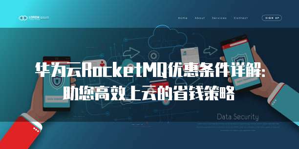华为云RocketMQ优惠条件详解:助您高效上云的省钱策略
