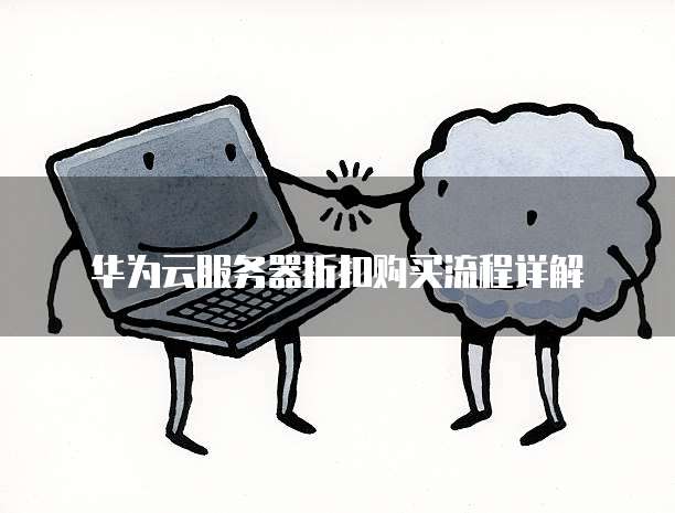 华为云服务器折扣购买流程详解