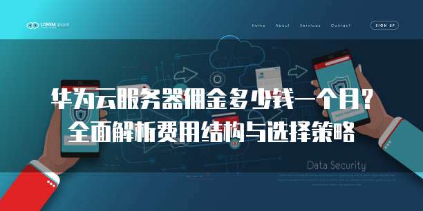 华为云服务器佣金多少钱一个月?全面解析费用结构与选择策略