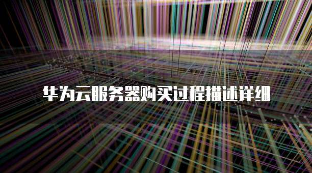 华为云服务器购买过程描述详细