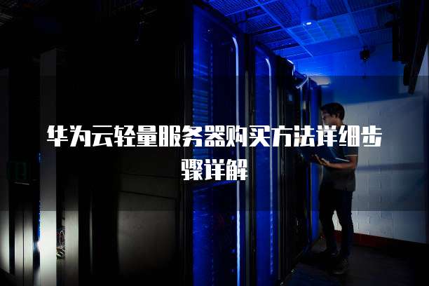 华为云轻量服务器购买方法详细步骤详解