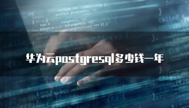 华为云postgresql多少钱一年