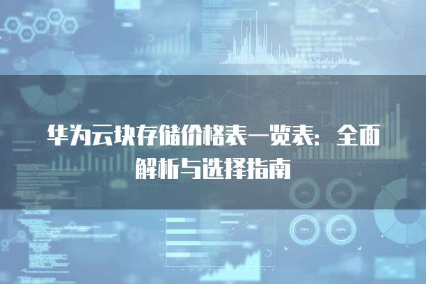 华为云块存储价格表一览表：全面解析与选择指南