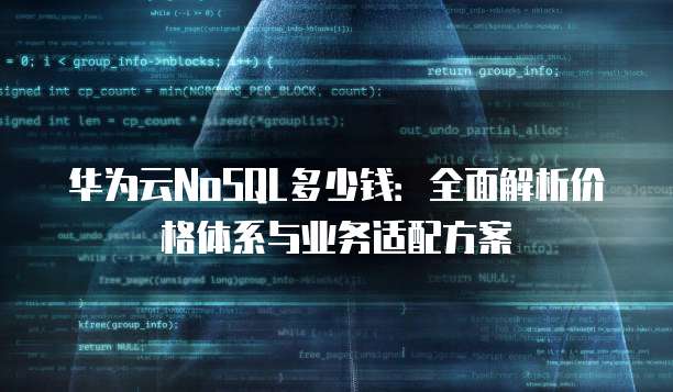 华为云NoSQL多少钱:全面解析价格体系与业务适配方案
