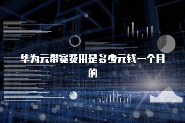 华为云带宽费用是多少元钱一个月的