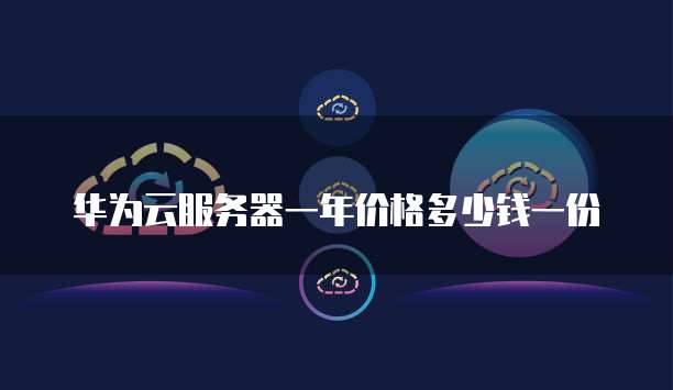华为云服务器一年价格多少钱一份