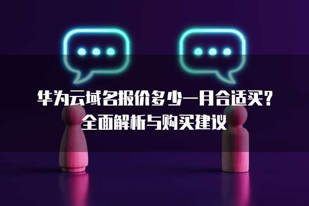 华为云域名报价多少一月合适买?全面解析与购买建议