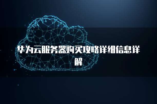 华为云服务器购买攻略详细信息详解