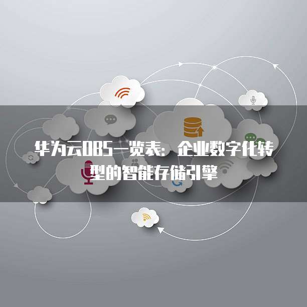 华为云OBS一览表:企业数字化转型的智能存储引擎