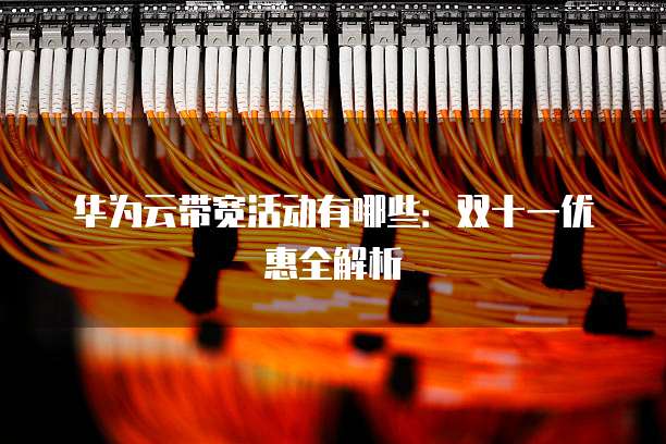 华为云带宽活动有哪些:双十一优惠全解析