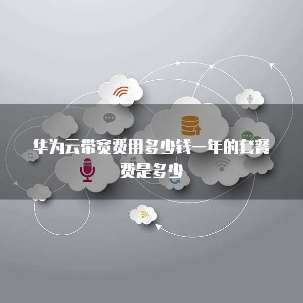 华为云带宽费用多少钱一年的套餐费是多少
