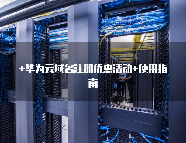+华为云域名注册优惠活动+使用指南