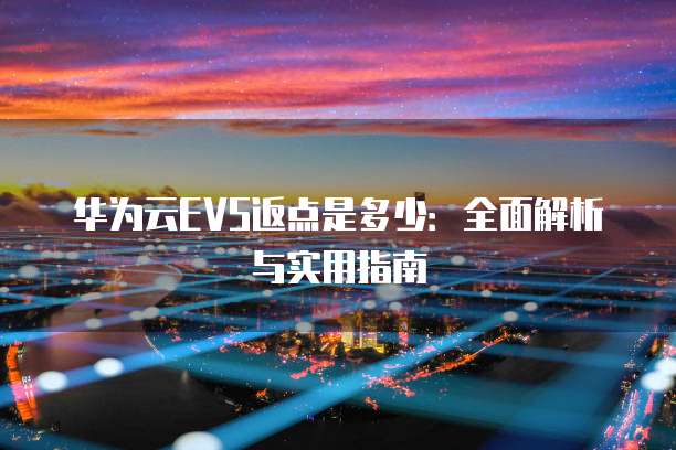 华为云EVS返点是多少:全面解析与实用指南