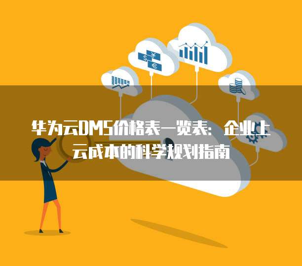 华为云DMS价格表一览表：企业上云成本的科学规划指南