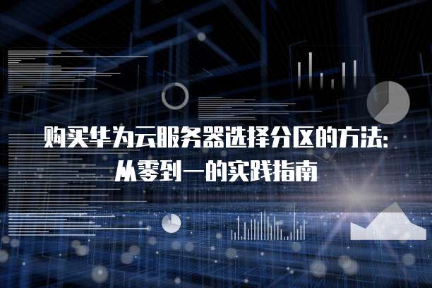 购买华为云服务器选择分区的方法:从零到一的实践指南