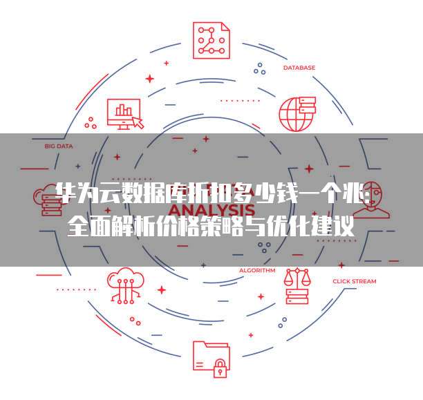 华为云数据库折扣多少钱一个兆:全面解析价格策略与优化建议