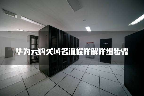 华为云购买域名流程详解详细步骤