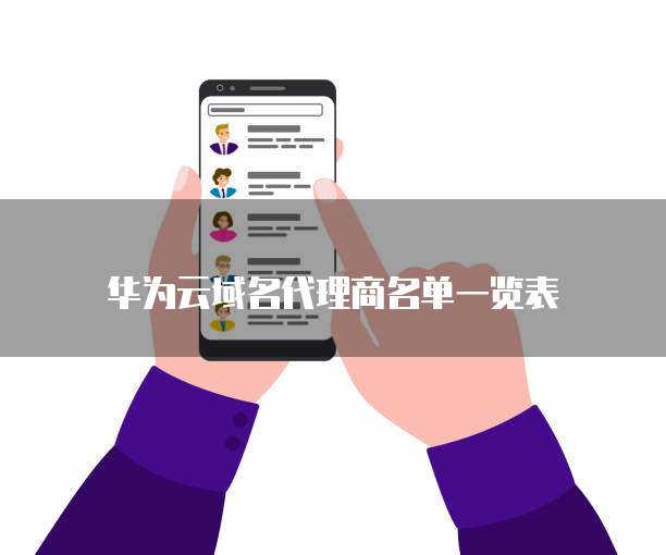 华为云域名代理商名单一览表
