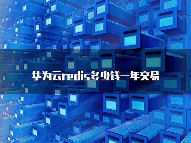 华为云redis多少钱一年交易