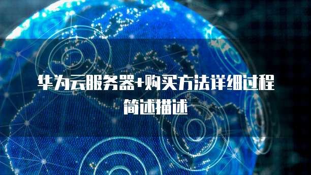 华为云服务器+购买方法详细过程简述描述