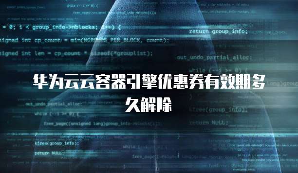 华为云云容器引擎优惠券有效期多久解除