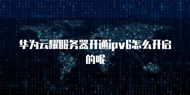 华为云耀服务器开通ipv6怎么开启的呢