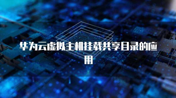华为云虚拟主机挂载共享目录的应用