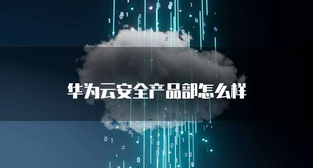 华为云安全产品部怎么样